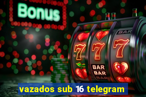 vazados sub 16 telegram